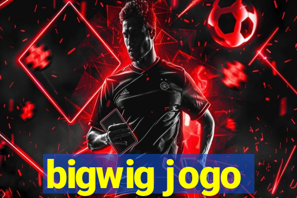bigwig jogo