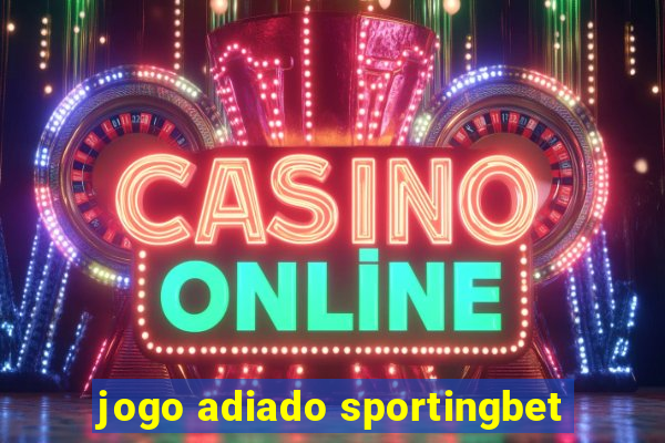 jogo adiado sportingbet