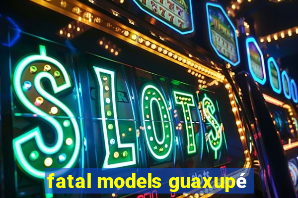 fatal models guaxupé