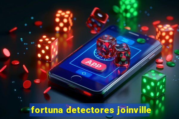 fortuna detectores joinville