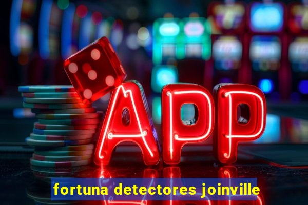 fortuna detectores joinville