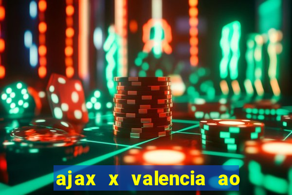 ajax x valencia ao vivo futemax