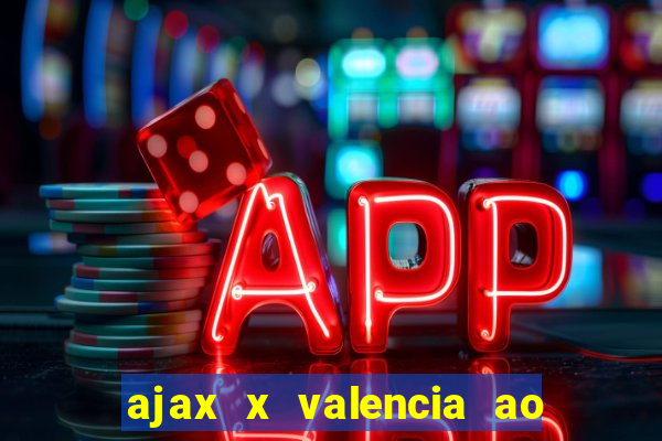 ajax x valencia ao vivo futemax