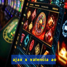 ajax x valencia ao vivo futemax