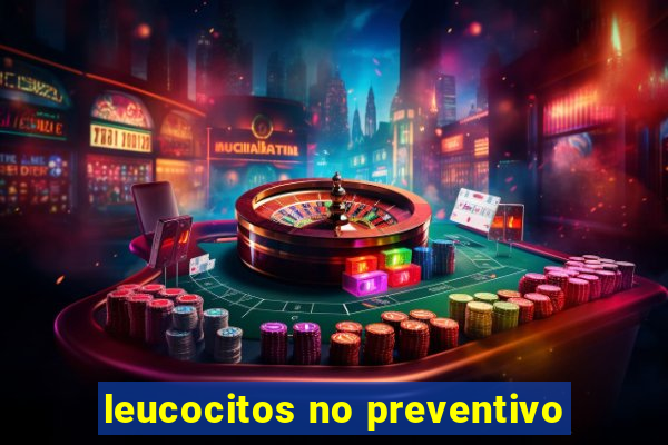 leucocitos no preventivo