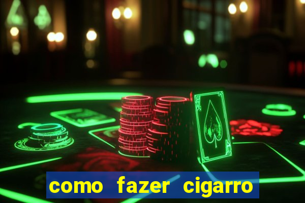 como fazer cigarro caseiro de papel