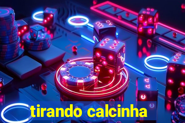 tirando calcinha