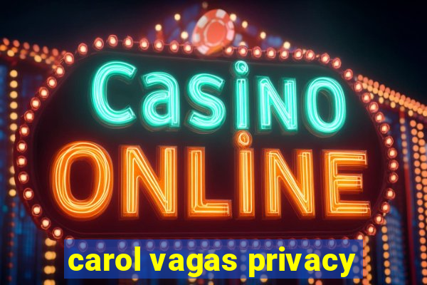 carol vagas privacy