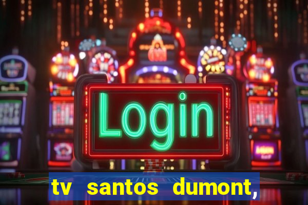 tv santos dumont, 431, centro