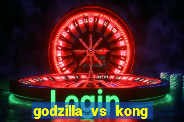 godzilla vs kong filme completo dublado