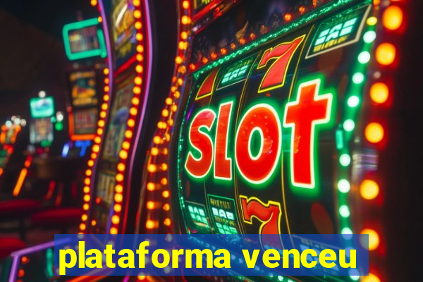 plataforma venceu