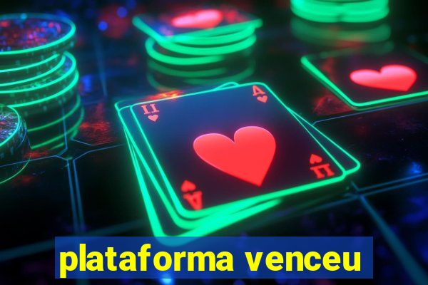 plataforma venceu