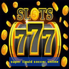 super liquid soccer online