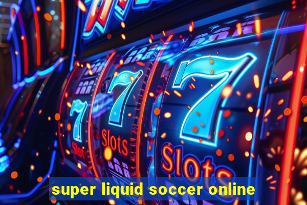 super liquid soccer online