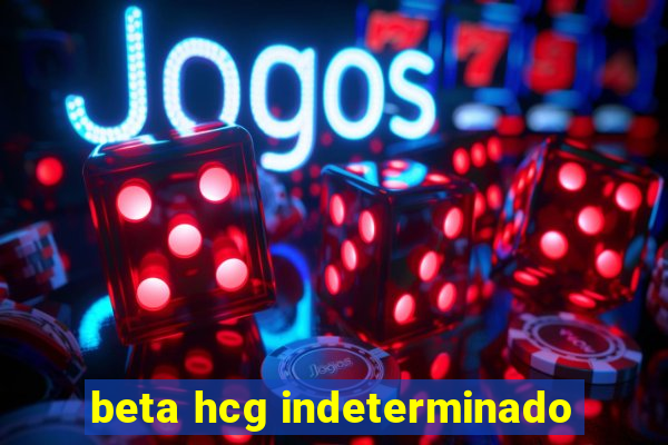 beta hcg indeterminado
