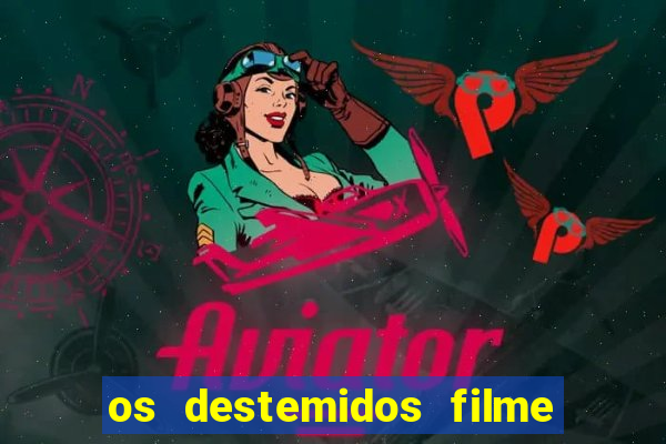 os destemidos filme completo dublado