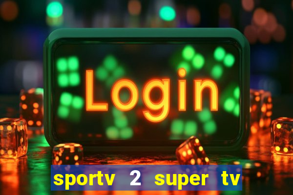 sportv 2 super tv ao vivo