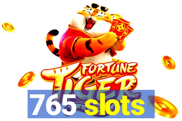 765 slots