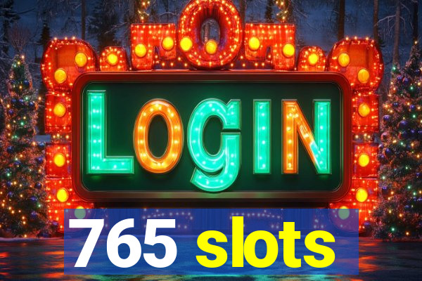 765 slots