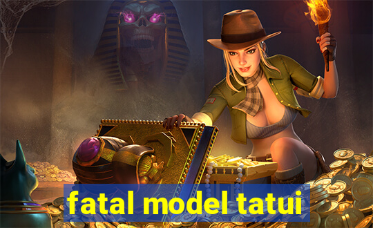 fatal model tatui