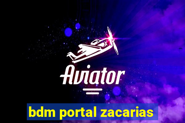 bdm portal zacarias