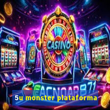 5u monster plataforma
