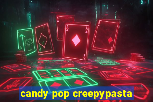 candy pop creepypasta