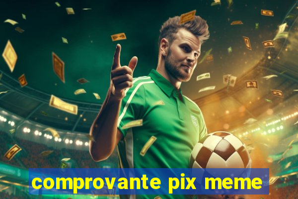 comprovante pix meme