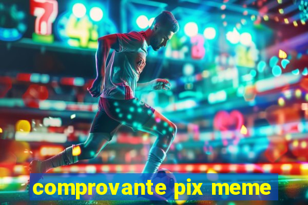 comprovante pix meme