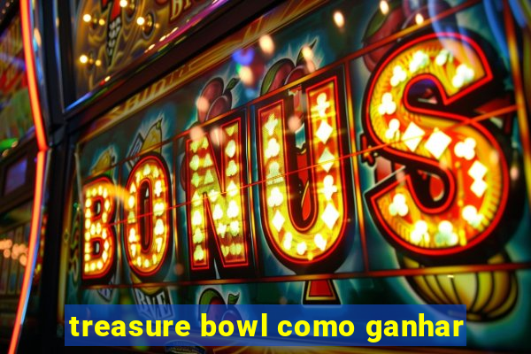 treasure bowl como ganhar
