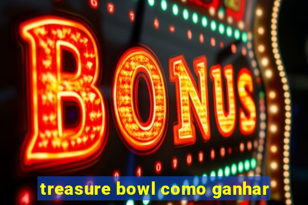 treasure bowl como ganhar