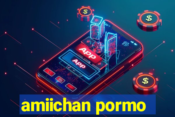 amiichan pormo