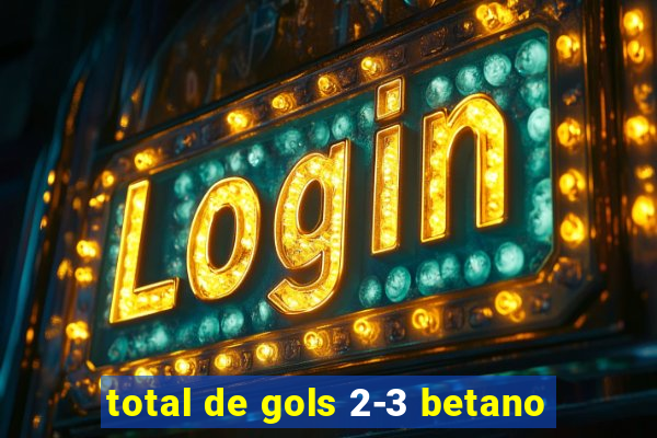 total de gols 2-3 betano
