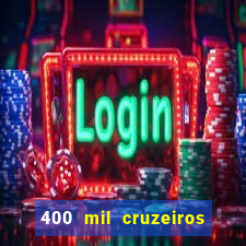 400 mil cruzeiros em reais