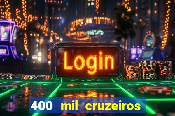 400 mil cruzeiros em reais
