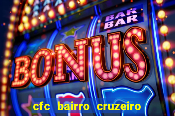 cfc bairro cruzeiro caxias do sul