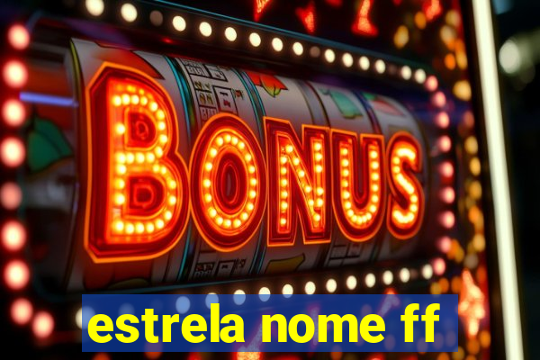 estrela nome ff