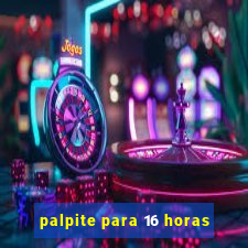 palpite para 16 horas