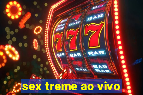 sex treme ao vivo
