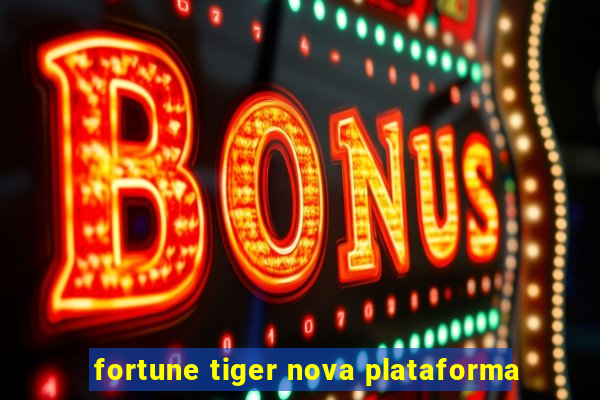 fortune tiger nova plataforma