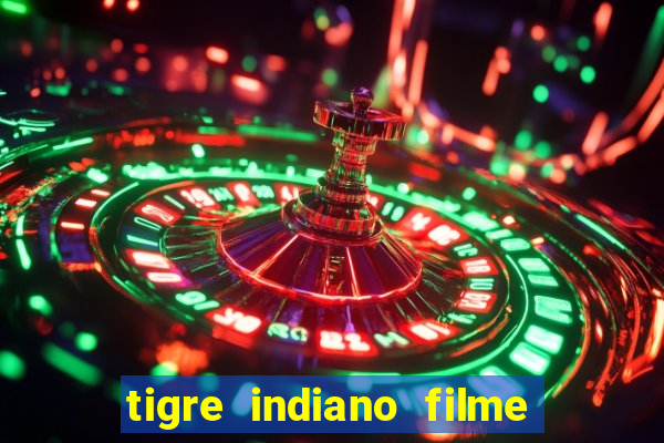 tigre indiano filme indiano tigre e drago