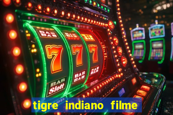 tigre indiano filme indiano tigre e drago