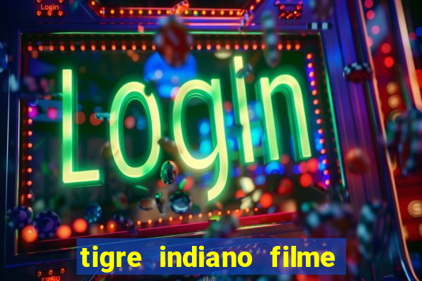 tigre indiano filme indiano tigre e drago