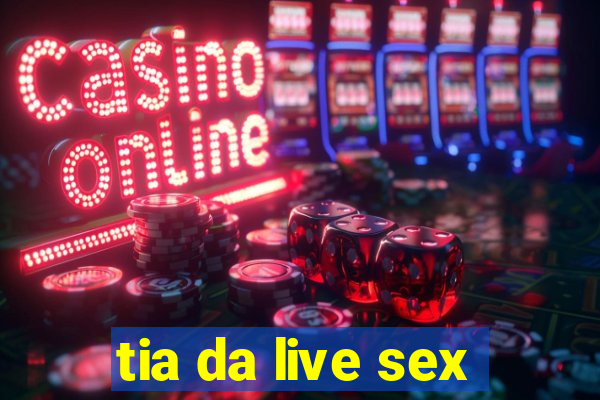 tia da live sex