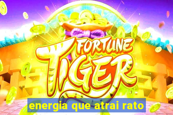 energia que atrai rato