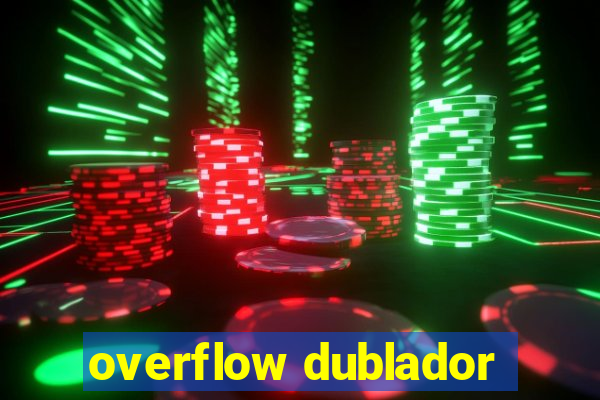 overflow dublador