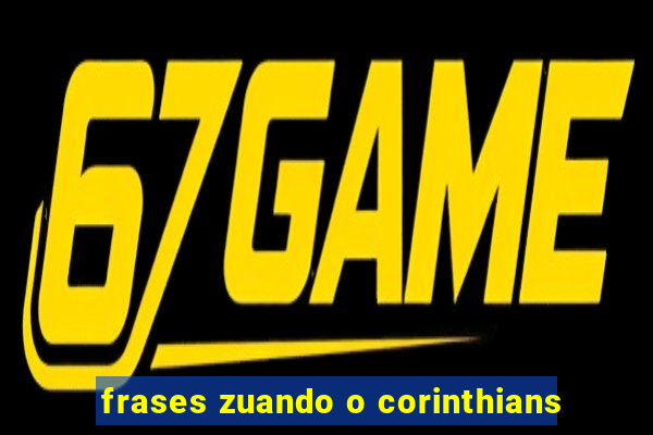 frases zuando o corinthians