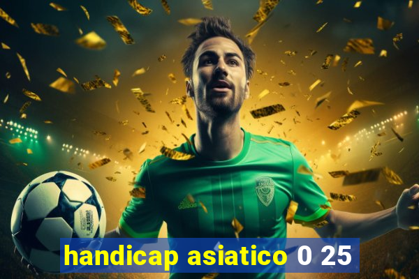 handicap asiatico 0 25