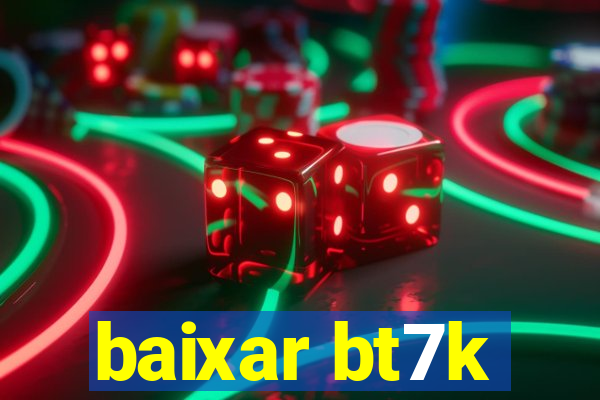 baixar bt7k