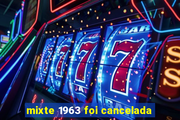 mixte 1963 foi cancelada
